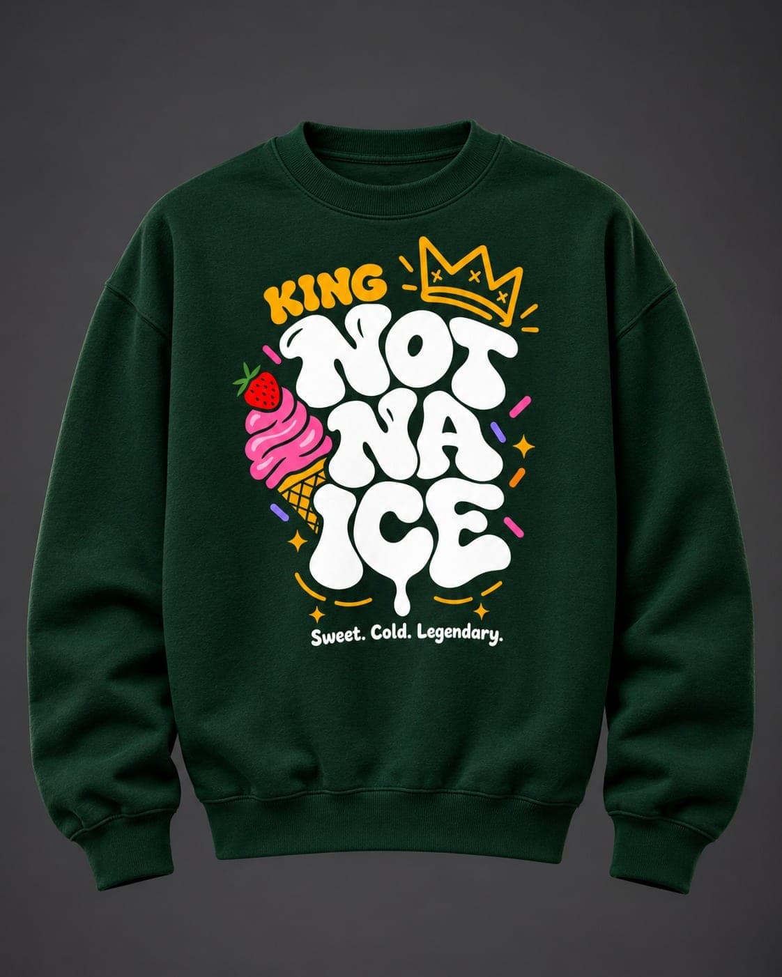 Bottle-green sweatshirt printed with a bubble-letter King Not Na Ice lock-up, a crown, a strawberry ice cream cone and the line Sweet. Cold. Legendary.